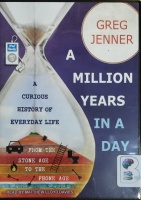 A Million Years in a Day - A Curious History of Everyday Life From the Stone Age to the Phone Age written by Greg Jenner performed by Matthew Lloyd Davies on MP3 CD (Unabridged)